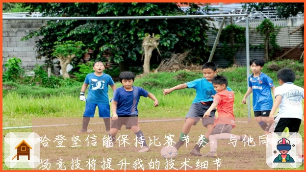 哈登坚信能保持比赛节奏，与他同场竞技将提升我的技术细节