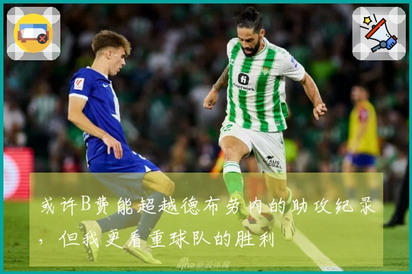 或许B费能超越德布劳内的助攻纪录，但我更看重球队的胜利